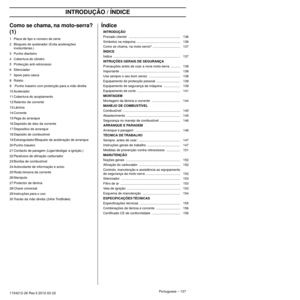 Page 137INTRODUÇÃO / ÍNDICE
Portuguese – 1371154212-26 Rev.3 2012-02-22 
Como se chama, na moto-serra? 
(1)
1Placa de tipo e número de série
2 Bloqueio de acelerador (Evita acelerações  in
 voluntárias.)
3 Punho dianteiro
4 Cobertura do cilindro
5 Protecção anti-retrocesso
6 Silenciador
7 Apoio para casca
8 Roleto
9  Punho traseiro com protecção para a mão direita
10 Acelerador
11 Cobertura do acoplamento
12 Retentor de corrente
13 Lâmina
14 Corrente
15 Pega do arranque
16 Depósito de óleo da corrente
17...