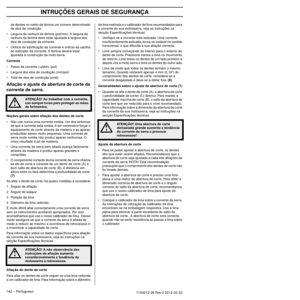 Page 142INTRUÇÕES GERAIS DE SEGURANÇA
142 – Portuguese1154212-26 Rev.3 2012-02-22 
de dentes no roleto da lâmina um número determinado 
de elos de condução.
• Largura da ranhura da lâmina (pol/mm). A largura da  r
 anhura da lâmina deve estar ajustada à largura dos 
elos de condução da corrente.
• Orifício de lubriﬁcação da corrente e orifício da cavilha  do esticador da corrente.
  A lâmina deverá estar 
ajustada à construção da moto-serra.
Corrente
•Passo da corrente (=pitch) (pol)
• Largura dos elos de...