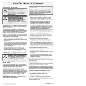 Page 143INTRUÇÕES GERAIS DE SEGURANÇA
Portuguese – 1431154212-26 Rev.3 2012-02-22 
Esticamento da corrente
Quanto mais usar uma corrente de serra, mais comprida 
ela ﬁca. É importante que ajuste o equipamento de cor te 
após essa modiﬁcação.
A tensão da corrente deverá ser controlada a cada 
abastecimento de comb
 ustível. NOTA! Uma  corrente nova 
requer um período de rodagem durante o qual se deve 
controlar a tensão da corrente mais frequentemente.
Em geral é recomendável esticar-se a corrente ao máximo...