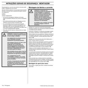 Page 144INTRUÇÕES GERAIS DE SEGURANÇA / MONTAGEM
144 – Portuguese1154212-26 Rev.3 2012-02-22 
Recomendamos o uso de uma corrente nova para poder 
avaliar o desgaste da sua corrente.
Quando restarem apenas 4 mm do comprimento do dente 
de cor
 te, a corrente está completamente gasta e deverá 
ser deitada fora.
Lâmina
Veriﬁque regularmente:
• Se ocorreu a formação de rebarbas nos bordos  e
 xternos da lâmina. Remova com a lima se necessário. 
(15)
•Se a ranhura da lâmina está com desgaste anormal. 
Substitua a...