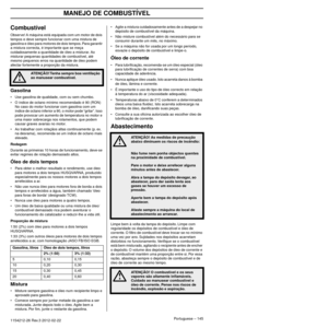 Page 145MANEJO DE COMBUSTÍVEL
Portuguese – 1451154212-26 Rev.3 2012-02-22 
Combustível
Observe! A máquina está equipada com um motor de dois 
tempos e deve sempre funcionar com uma mistura de 
gasolina e óleo para motores de dois tempos. Para garantir 
a mistura correcta, é importante que se meça 
cuidadosamente a quantidade de óleo a misturar. Ao 
misturar pequenas quantidades de combustível, até 
mesmo pequenos erros na quantidade de óleo podem 
afectar fortemente a proporção da mistura.
Gasolina
•Use gasolina...