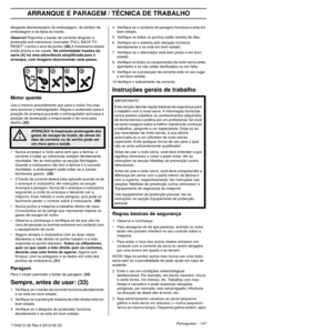 Page 147ARRANQUE E PARAGEM / TÉCNICA DE TRABALHO
Portuguese – 1471154212-26 Rev.3 2012-02-22 
desgaste desnecessário da embraiagem, do tambor da 
embraiagem e da faixa do travão.
Observe! Reponha o travão de corrente dirigindo a 
protecção anti-retrocesso (marcada ”PULL BACK TO 
RESET”) contra o arco do punho. 
(28) A motosserra estará 
então pronta a ser usada. Na extremidade traseira da 
serra (A) há uma advertência simpliﬁcada para o 
arranque, com imagens descrevendo cada passo.  
 
 
Motor quente
Use o...