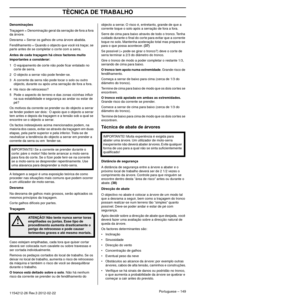 Page 149TÈCNICA DE TRABALHO
Portuguese – 1491154212-26 Rev.3 2012-02-22 
Denominações
Traçagem = Denominação geral da serração de fora a fora 
da árvore.
Desrama = Serrar os galhos de uma árvore abatida.
Fendilhamento = Quando o objecto que você irá traçar, se 
par
 te antes de se completar o cor te com a serra.
Antes de cada traçagem há cinco factores muito 
importantes a considerar:
1O equipamento de cor te não pode ﬁcar entalado no 
corte de serra.
2 O objecto a serrar não pode fender-se.
3 A corrente da...