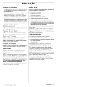 Page 153MANUTENÇÃO
Portuguese – 1531154212-26 Rev.3 2012-02-22 
Bloqueio do acelerador
•Veriﬁque se o acelerador está ﬁxo na posição marcha 
em vazio quando o bloqueio de acelerador estiver na 
sua posição original.
• Comprima o bloqueio do acelerador e veriﬁque se este  retor
 na à sua posição original quando libertado.
• Veriﬁque se o acelerador e o bloqueio do acelerador  funcionam com f
 acilidade e se os seus respectivos 
sistemas de mola de retorno funcionam.
• Arranque com a moto-serra e acelere ao...