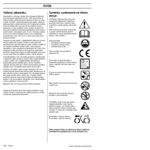 Page 180ÚVOD
180 – Czech1154212-26 Rev.3 2012-02-22 
VáÏen˘ zákazníku,
Gratulujeme k va‰í koupi v˘robku firmy Husqvarna! Minulost firmy Husqvarna zasahuje aÏ do roku 1689, kdy král Karl XI 
nechal na bﬁehu potoka Husqvarna postavit továrnu na v˘robu 
mu‰ket. Umístûní u potoka Husqvarna bylo logické, neboÈ\
 byl 
potok pouÏíván k v˘robû vodní síly a tím fungova\
l jako v˘robna 
vodní síly. Bûhem tûch více neÏ 300 let existence tová\
rny 
Husqvarna v ní bylo vyrábûno mnoho v˘robkÛ, od kamen na 
dﬁevo aÏ k moderním...