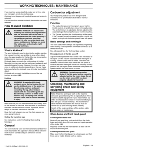 Page 19WORKING TECHNIQUES / MAINTENANCE
English – 191154212-26 Rev.3 2012-02-22 
If you must cut across tree/limb, make two to three cuts, 
one inch apart, one to two inches deep.
Continue to cut deeper until tree/limb bends and tension is 
released.
Cut tree/limb from outside the bend, after tension has been 
released.
How to avoid kickback
What is kickback?
The word kickback is used to describe the sudden reaction 
that causes the chain saw and bar to jump off an object 
when the upper quadrant of the tip of...