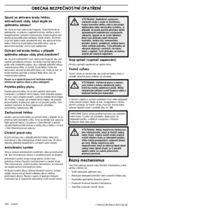 Page 184OBECNÁ BEZPEâNOSTNÍ OPAT¤ENÍ
184 – Czech1154212-26 Rev.3 2012-02-22 
Spustí se aktivace brzdy ﬁetûzu 
setrvaãností vÏdy, kdyÏ dojde ke 
zpûtnému odrazu?
Ne. Za prvé musí va‰e brzda fungovat. Testování brzdy je \
jednoduché, viz pokyny v kapitole Kontrola, údrÏba a servis 
bezpeãnostního vybavení motorové pily. Doporuãujeme vá\
m, 
abyste jej provádûli pﬁed zaãátkem kaÏdé smûny. \
Za druhé 
musí b˘t zpûtn˘ odraz dostateãnû siln˘, aby aktivov\
al brzdu 
ﬁetûzu. Pokud by brzda ﬁetûzu byla pﬁíli‰ citlivá\
,...
