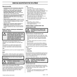 Page 185OBECNÁ BEZPEâNOSTNÍ OPAT¤ENÍ
Czech – 1851154212-26 Rev.3 2012-02-22 
Obecná pravidla
•PouÏívejte pouze ﬁezn˘ mechanismus doporuãen˘ 
v˘robcem!  Viz pokyny v kapitole Technické údaje.
•UdrÏujte ﬁezací zuby ﬁetûzu ﬁádnû nabrou‰ené\
!  
Postupujte podle na‰ich pokynÛ a pouÏívejte 
doporuãené vodítko pilníku.
 Po‰kozen˘ nebo ‰patnû 
nabrou‰en˘ ﬁetûz zvy‰uje nebezpeãí nehody.
•UdrÏujte správnou vÛli omezovacích zubÛ! DodrÏujte 
na‰e pokyny a pouÏívejte doporuãenou mûrku 
omezovacích zubÛ.
 Pﬁíli‰ velká vÛle...
