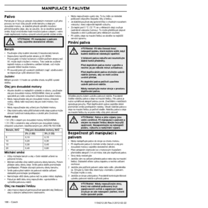 Page 188MANIPULACE S PALIVEM
188 – Czech1154212-26 Rev.3 2012-02-22 
Palivo
Pamatujte si! Stroj je vybaven dvoudob˘m motorem a pﬁi jeho provozu se musí vÏdy pouÏít smûs benzínu a oleje pro 
dvoudobé motory. Je dÛleÏité pﬁesnû odmûﬁit mnoÏ\
ství 
pﬁimíchávaného oleje, aby se zaruãilo, Ïe se dosáhn\
e správné 
smûsi. KdyÏ smícháváte malá mnoÏství paliva s ol\
ejem, i velmi 
malé nepﬁesnosti mohou v˘raznû ovlivnit pomûr sloÏek s\
mûsi.
Benzín
•PouÏívejte vÏdy kvalitní olovnat˘ ãi bezolovnat˘ be\
nzín.•Doporuãen˘...