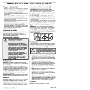 Page 189MANIPULACE S PALIVEM / STARTOVÁNÍ A VYPÍNÁNÍ
Czech – 1891154212-26 Rev.3 2012-02-22 
Pﬁeprava a pﬁechovávání
•Motorovou pilu a palivo vÏdy uchovávejte tak, aby nehrozilo 
nebezpeãí, Ïe pﬁípadné úniky nebo v˘pary pﬁij\
dou do styku s 
jiskrami ãi otevﬁen˘m ohnûm z elektrick˘ch zaﬁízení\
, 
elektromotorÛ, relé/spínaãÛ, bojlerÛ a podobnû.
•Palivo vÏdy skladujte ve schválen˘ch nádobách urãen˘\
ch k 
tomuto úãelu.
•Pﬁi skladování po del‰í dobu nebo pﬁi pﬁepravû m\
otorové pily 
je nutné nádrÏe paliva a...