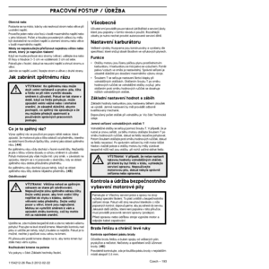 Page 193PRACOVNÍ POSTUP / ÚDRÎBA
Czech – 1931154212-26 Rev.3 2012-02-22 
Obecná rada:Postavte se na místo, kde by vás neohrozil strom nebo vûtve pﬁ\
i uvolnûní napûtí.
Proveìte jeden nebo více ﬁezÛ v bodû maximálního na\
pûtí nebo 
v jeho blízkosti. Poãet a hloubka proveden˘ch záﬁezÛ b\
y mûly 
b˘t dostateãné na sníÏení napûtí a zlomení st\
romu nebo vûtve 
v bodû maximálního napûtí.
Nikdy se nepokou‰ejte pﬁeﬁíznout najednou vûtev nebo strom, kter˘ je napruÏen tlakem! KdyÏ se musíte proﬁezat skrz stromy (vûtve),...