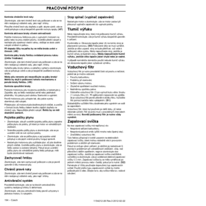 Page 194PRACOVNÍ POSTUP
194 – Czech1154212-26 Rev.3 2012-02-22 
Kontrola chrániãe levé ruky
Zkontrolujte, zda není chrániã levé ruky po‰kozen a zda s\
e na nûm neobjevují viditelné vady, jako napﬁ. trhliny.PﬁesuÀte chrániã levé ruky dopﬁedu a zpût, abyste z\
jistili, zda se 
volnû pohybuje a zda je bezpeãnû upevnûn na krytu spojky. (47)
Kontrola aktivace brzdy vlivem setrvaãnosti
PoloÏte motorovou ﬁetûzovou pilu s vypnut˘m motorem na paﬁez nebo na jinou stabilní plochu. Uvolnûte pﬁední ruko\
jeÈ a 
nechejte pilu...