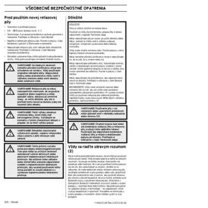 Page 200V·EOBECNÉ BEZPEâNOSTNÉ OPATRENIA
200 – Slovak1154212-26 Rev.3 2012-02-22 
Pred pouÏitím novej reÈazovej 
píly
•Starostlivo si preãítajte pokyny.
•(1) - (51) pozri obrázky na str. 2-5.
•Skontrolujte, ãi je rezacie príslu‰enstvo správne upevnené\
 a 
nastavené. Preãítajte si in‰trukcie v ãasti MontáÏ.\
•NaplÀte a na‰tartujte reÈazovú pílu. Pozrite si pokyny v \
ãasti 
Narábanie s palivom a ·tartovanie a zastavenie.
•NepouÏívajte reÈazovú pílu, k˘m nebude reÈaz dostat\
oãne 
naolejovaná. Preãítajte si...