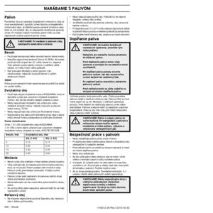 Page 206NARÁBANIE S PALIVOM
206 – Slovak1154212-26 Rev.3 2012-02-22 
Palivo
Poznámka! Stroj je vybaven˘ dvojtaktn˘m motorom a vÏdy sa musí prevádzkovaÈ s pouÏitím zmesi benzínu a dvojtaktn\
ého 
motorového oleja. Je dôleÏité presne nameraÈ mnoÏstvo \
oleja, 
ktoré sa má zmie‰aÈ, aby sa zabezpeãilo dosiahnutie sprá\
vnej 
zmesi. Pri mie‰aní mal˘ch mnoÏstiev paliva môÏu aj mal\
é 
nepresnosti znaãne ovplyvniÈ pomer zmesi.
Benzín
•PouÏívajte bezolovnat˘ alebo olovnat˘ benzín dobrej kvali\
ty.•NajniÏ‰ie odporúãané...