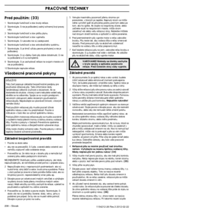Page 208PRACOVNÉ TECHNIKY
208 – Slovak1154212-26 Rev.3 2012-02-22 
Pred pouÏitím: (33)
1Skontrolujte funkãnosÈ a stav brzdy reÈaze.
2 Skontrolujte, ãi nie je po‰koden˘ zadn˘ ochrann˘ kryt pra\
vej  ruky.
3 Skontrolujte funkãnosÈ a stav páãky plynu.
4 Skontrolujte funkãnosÈ a stav vypínaãa.
5 Skontrolujte, ãi rukoväte nie sú zaolejované.
6 Skontrolujte funkãnosÈ a stav antivibraãného systému.
7 Skontrolujte, ãi je tlmiã v˘fuku pevne prichyten˘ a nie je  po‰koden˘.
8 Skontrolujte, ãi sú v‰etky ãasti píly dobre...
