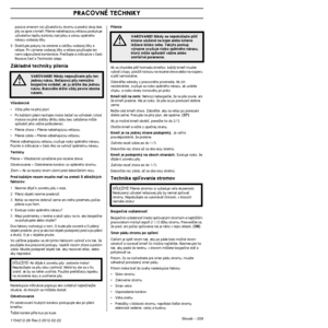 Page 209PRACOVNÉ TECHNIKY
Slovak – 2091154212-26 Rev.3 2012-02-22 
posúva smerom od uÏívateºa ku stromu a predn˘ okraj tela \
píly sa oprie o kmeÀ. Pílenie nabiehajúcou reÈazou poskyt\
uje 
uÏívateºovi lep‰iu kontrolu nad pílou a zónou spätn\
ého 
nárazu vodiacej li‰ty.
9 DodrÏujte pokyny na ostrenie a údrÏbu vodiacej li‰ty a  reÈaze. Pri v˘mene vodiacej li‰ty a reÈaze pouÏívajte \
len 
nami odporuãené kombinácie. Preãítajte si in‰trukcie v\
 ãasti 
Rezacia ãasÈ a Technické údaje.
Základné techniky pilenia...