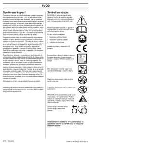 Page 216UVOD
216 – Slovene1154212-26 Rev.3 2012-02-22 
Spo‰tovani kupec!
âestitamo Vam, ker ste izbrali Husqvarna-izdelek! Husqvarna ima zgodovinski izvor Ïe v letu 1689, ko je kralj Karl XI dal 
postaviti tovarno na bregu reke Huskvarna, kjer so izdelovali 
mu‰kete. Izbor mesta ob reki Huskvarna je bil logiãen, saj je reka\
 
ustvarjala vodno silo, kar pomeni, da je dajala vodno energijo. V 
obdobju veã kot 300 let, od kar obstaja tovarna Husqvarna, je 
bilo izdelano neskonãno veliko ‰tevilo razliãnih izdelkov;...