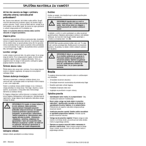 Page 220SPLO·NA NAVODILA ZA VAMOST
220 – Slovene1154212-26 Rev.3 2012-02-22 
Ali bo me zavora za Ïago v primeru 
odsunka zmeraj varovala pred 
po‰kodbami?
Ne. Zavora mora delovati, da bi lahko nudila za‰ãito. Drugiã, mora biti aktivirana kot je opisano zgoraj, da zaustavi Ïago v 
primeru odsunka. Tretjiã, zavora se lahko aktivira, ampak ãe je 
meã preblizu vas se lahko zgodi, da zavora ne uspe upoãasniti 
in ustaviti verigo prede se le-ta dotakne vas.
Samo vi in pravilna delovna tehnika lahko izniãite odsunek in...