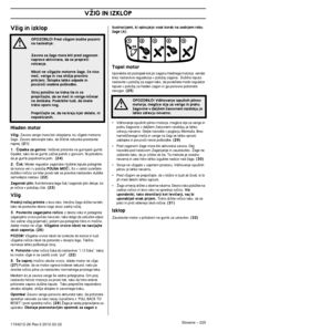 Page 225VÎIG IN IZKLOP
Slovene – 2251154212-26 Rev.3 2012-02-22 
VÏig in izklop
Hladen motor
VÏig: Zavora verige mora biti vklopljena, ko vÏgete motorno 
Ïago. Zavoro aktivirajte tako, da ‰ãitnik odsunka prestavite 
naprej. 
(21)
1.  ârpalka za gorivo:
 Veãkrat pritisnite na gumijasti gumb 
ãrpalke, tako da se gumb zaãne polniti z gorivom. Ni potrebno, 
da je gumb popolnoma poln.  
(24)
2.  âok:
 Moder regulator zagonske/du‰ilne lopute potegnite 
do konca ven (v poloÏaj POLNA MOâ). Ko v celoti izvleãete...