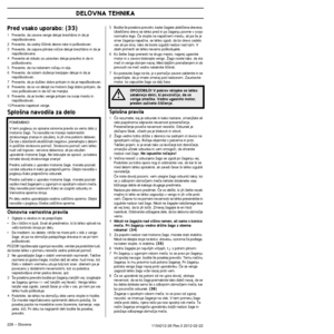 Page 226DELOVNA TEHNIKA
226 – Slovene1154212-26 Rev.3 2012-02-22 
Pred vsako uporabo: (33)
1Preverite, da zavora verige deluje brezhibno in da je 
nepo‰kodovana.
2 Preverite, da zadnji ‰ãitnik desne roke ni po‰kodovan.
3 Preverite, da zapora plinske roãice deluje brezhibno in da je  nepo‰kodovana.
4 Preverite ali stikalo za ustavitev deluje pravilno in da ni  po‰kodovano.
5 Preverite, da na nobenem roãaju ni olja.
6 Preverite, da sistem du‰enja tresljajev deluje in da je  nepo‰kodovan.
7 Preverite, da je du‰ilec...