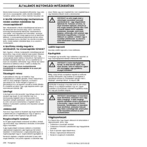 Page 238ÁLTALÁNOS BIZTONSÁGI INTÉZKEDÉSEK
238 – Hungarian1154212-26 Rev.3 2012-02-22
Munka közben bizonyos helyzeteknél elŒfordulhat, hogy a kéz \
nem éri el a visszacsapódás-védŒt a láncfék mıkö\
désbe 
hozásához, például amikor a fırész fadöntési hel\
yzetben van.
A láncfék tehetetlenségi mechanizmusa 
minden esetben mıködésbe lép 
visszacsapódásnál?
Nem. MindenekelŒtt a féknek mıködŒképesnek kell lennie\
. A fék ellenŒrzése nem bonyolult dolog. Lásd a ”Láncfı\
rész 
biztonsági berendezéseinek ellenŒrzése,...