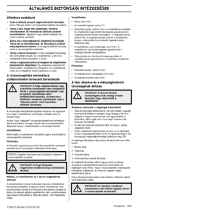 Page 239ÁLTALÁNOS BIZTONSÁGI INTÉZKEDÉSEK
Hungarian – 2391154212-26 Rev.3 2012-02-22
Általános szabályok
•Csak az általunk javasolt vágószerkezetet használja!  
Lásd a ”Mıszaki adatok” címı fejezetben található\
 útmutatást.
•Tartsa a lánc fogait éles állapotban. Kövesse 
utasításainkat, és használja az általunk javasolt 
reszelŒsablont. 
Megsérült vagy hibásan kiélezett lánc 
növeli a baleset veszélyét.
•Állítsa be a mélységhatároló megfelelŒ távolsá\
gát! 
Tartsa be az útmutatásokat, és használja a javasolt...