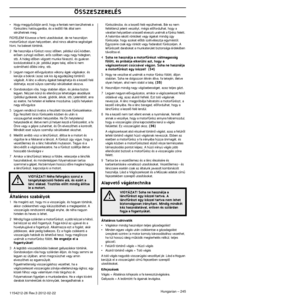 Page 245ÖSSZESZERELÉS
Hungarian – 2451154212-26 Rev.3 2012-02-22
•Hogy meggyŒzŒdjön arról, hogy a fentiek nem kerülhetnek a\
 
fırészlánc hatósugarába, és a ledŒlŒ fák á\
ltal sem 
sérülhetnek meg.
FIGYELEM! Kövesse a fenti utasításokat, de ne használjon 
motorfırészt olyan helyzetben, ahol nincs alkalma segítséget\
 
hívni, ha baleset történik.
2 Ne használja a fırészt rossz idŒben, például sırı\
 ködben,  erŒsen zuhogó esŒben, erŒs szélben vagy nagy hidegben, 
stb. A hideg idŒben végzett munka fárasztó, és...