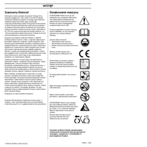 Page 253WST¢P
Polish – 2531154212-26 Rev.3 2012-02-22
Szanowny Kliencie!
Gratulujemy wyboru produktu Husqvarna! Tradycje firmy Husqvarna si´gajà roku 1689, kiedy to król Karl XI nakaza∏ 
wybudowaç fabryk´ muszkietów na brzegu rzeki Huskvarna. 
Lokalizacja fabryki by∏a trafna, gdy˝ umo˝liwia∏a 
wykorzystywanie energii wodnej. Przez ponad 300 lat istnienia, 
w fabryce Husqvarna produkowano wiele ró˝nych produktów - 
od opalanych drewnem pieców kuchennych po nowoczesne 
maszyny kuchenne, maszyny do szycia, rowery,...