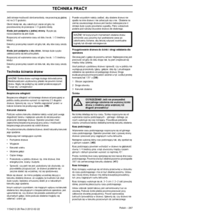 Page 267TECHNIKA PRACY
Polish – 2671154212-26 Rev.3 2012-02-22
JeÊli istnieje mo˝liwoÊç obrócenia k∏ody, nie przecina\
j jej g∏´biej ni˝ na 2/3 gruboÊci.
Obróç k∏od´ tak, aby zakoƒczyç ci´cie od góry na\
 
pozostawionej do przeci´cia 1/3 grubiÊci k∏ody.
K∏oda jest podparta z jednej strony. Ryzyko jej 
rozszczepienia si´ jest du˝e.
Rozpocznij od wykonania rzazu od do∏u (na ok. 1/3 Êrednicy 
k∏ody).
Dokoƒcz przerzynk´ rzazem od góry tak, aby oba rzazy zesz∏y \
si´.
K∏oda jest podparta z obu stron. Istnieje du˝e...