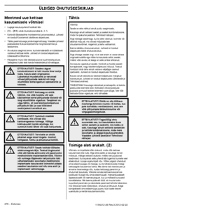 Page 276ÜLDISED OHUTUSEESKIRJAD
276 – Estonian1154212-26 Rev.3 2012-02-22
Meetmed uue kettsae 
kasutamisele võtmisel
•Lugege kasutusjuhend hoolikalt läbi.
•(1) - (51) viitab illustratsioonidele lk. 2-5.
•Kontrolli lõikeseadme monteerimist ja korrasolekut. Juhised 
on toodud Koostamist käsitlevas alajaotuses.
•Täitke paak kütusega ja käivitage kettsaag. Vaadake juhiseid 
peatükkidest Kütuse käsitsemine ning Käivitamine ja 
seiskamine.
•Ära alusta saagimist enne, kui ketimäärdeõli on küllaldas\
elt 
voolanud...