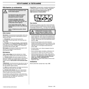 Page 283KÄIVITAMINE JA SEISKAMINE
Estonian – 2831154212-26 Rev.3 2012-02-22
Käivitamine ja seiskamine
Külm mootor
Käivitamine: Kettsae käivitamisel peab ketipidur olema sisse 
lülitatud. Ketipidur aktiveeritakse tagasilöögikaitse ettepoole\
 
lükkamise teel. 
(21)
1.  Kütusepump:
 Vajuta korduvalt kütusepumba 
kummipõiele, et kütuks liiguks põide. Põis ei pea täiesti\
 täis 
saama. 
(24)
2.  Õhuklapp:
 Tõmmake sinine õhuklapi-/ahendusklapilüliti 
täiesti välja (positsioonile ÕHUKLAPP TÄIELIKULT VÄLJAS). 
Kui...