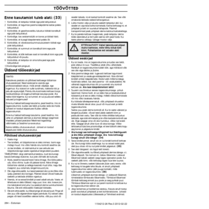 Page 284TÖÖVÕTTED
284 – Estonian1154212-26 Rev.3 2012-02-22
Enne kasutamist tuleb alati: (33)
1Kontrollida, et ketipidur töötab ega pole kahjustatud.
2 Kontrollida, et tagumise parema käepideme kaitse poleks  kahjustatud.
3 Kontrollida, et gaasihoovastiku lukustus töötab korralikult  ega pole kahjustatud.
4 Kontrollige, kas seiskamislüliti on korras ja töötab hästi.
5 Kontrollida, et kusagil käepidemetel poleks õli.
6 Kontrollida, et vibratsioonisummutussüsteem töötab ega  pole kahjustatud.
7 Kontrollida, et...