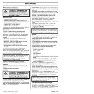 Page 285TÖÖVÕTTED
Estonian – 2851154212-26 Rev.3 2012-02-22
Põhiline lõikamistehnika
Üldised näpunäited•Lõikamisel anna alati täisgaasi!•Vähenda pöörded tühikäigule peale iga lõikamist  (kui\
 
mootor käib täispööretel liiga kaua ilma koormuseta, mida 
tekitab saagimine, võib ta rikki minna).
•Lõikamine ülalt = Tõmbav lõikamine.•Lõikamine alt = Lükkav lõikamine.
Lükkav lõikamine suurendab tagasiviskumise ohtu. Juhised on 
toodud alajaotuses Kuidas vältida tagasiviskumist.
OskussõnadLõikamine = Üldine nimetus puu...
