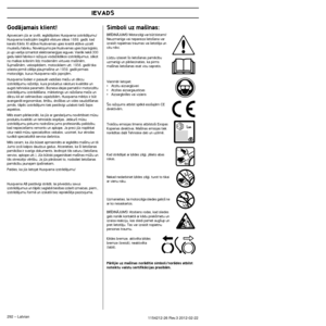Page 292IEVADS
292 – Latvian1154212-26 Rev.3 2012-02-22
GodÇjamais klient!
Apsveicam js ar izvïli, iegÇdÇjoties Husqvarna izstrÇdÇ\
jumu! Husqvarna trad¥cijÇm bagÇtÇ vïsture sÇkas 1689. gadÇ\
, kad 
karalis KÇrlis XI at∫Çva Huskvarnas upes krastÇ at∫Çva\
 uzcelt 
muske‰u fabriku. Novietojums pie Huskvarnas upes bija loÆisks, 
jo upi varïja izmantot elektroenerÆijas ieguvei. VairÇk nekÇ\
 300 
gadu laikÇ fabrika ir raÏojusi visdaÏÇdÇkos izstrÇdÇ\
jumus, sÇkot 
no malkas krÇsn¥m l¥dz modernÇm virtuves ma‰¥nÇm,...