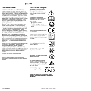 Page 310 
ØVADAS
 310
 
 – 
 
Lithuanian
 
1154212-26 Re
 
v
 
.3 2012-02-22 
Gerbiamas kliente! 
Sveikiname pasirinkus Husqvarna produktà! Husqvarna 
 
tradicijos prasideda 1689 metais, kai karalius Karlas XI ant 
Huskvarna upelio kranto leido pastatyti fabrikà, kuriame buvo 
pradòtos gaminti mu‰kietos. ·i vieta prie Huskvarna upelio buvo\
 
logi‰ka, nes upelis buvo naudojamas hidroenergijai gaminti ir 
tokiu bdu tarnavo kaip hidroelektrinò. Per tà daugiau nei 300 \
met˜ Husqvarna fabriko gyvavimo epochà buvo...