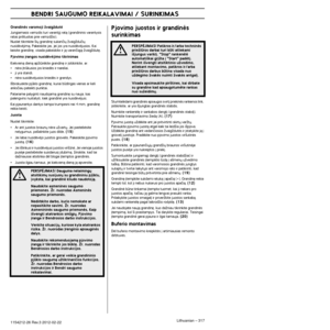 Page 317BENDRI SAUGUMO REIKALAVIMAI
Lithuanian – 3171154212-26 Rev.3 2012-02-22
Grandinòs varomoji ÏvaigÏdutòJungiamasis vamzdis turi varant∞j∞ ratà (grandininis varantysi\
s ratas prilituotas prie vamzdÏio).
Nuolat tikrinkite ‰i˜ grandin´ sukanãi˜ ÏvaigÏduã\
i˜ 
nusidòvòjimà. Pakeiskite jas, jei jos yra nusidòvòjusios.\
 Kai 
keisite grandin´, visada pakeiskite ir jà varanãiàjà Ï\
vaigÏdut´.
Pjovimo ∞rangos nusidòvòjimo tikrinimas
Kiekvienà dienà apÏiròkite grandin´ ir ∞sitikinkit\
e, ar:•nòra ∞trkusios jos...