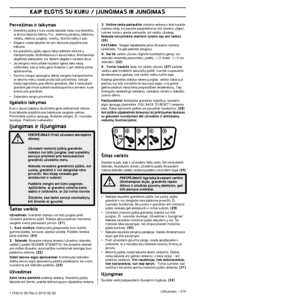 Page 319KAIP ELGTIS SU KURU
Lithuanian – 3191154212-26 Rev.3 2012-02-22
PerveÏimas ir laikymas
•Grandinin∞ pjklà ir kurà visada laikykite toliau nuo kibirk\
‰ãi˜ 
ar atviros liepsnos ‰altini˜. Pvz., elektrini˜ ∞rengini˜,\
 elektrini˜ 
varikli˜, elektros jungikli˜, rozeãi˜, ‰ilumos katil˜ \
ir pan.
•Degalus visada laikykite tik tam skirtuose pripaÏintuose 
bakuose.
•Kai grandininiu pjklu ilgesn∞ laikà nedirbate arba kai j∞ 
transportuojate, i‰tu‰tinkite kuro ir alyvos bakus. Artimiausioje \
degalinòje...