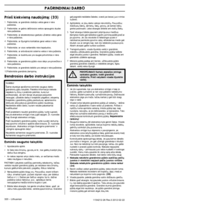 Page 320PAGRINDINIAI DARBO
320 – Lithuanian1154212-26 Rev.3 2012-02-22
Prie‰ kiekvienà naudojimà: (33)
1Patikrinkite, ar grandinòs stabdys veikia gerai ir nòra 
paÏeistas.
2 Patikrinkite, ar galinis de‰iniosios rankos apsauginis skydas  nòra paÏeistas.
3 Patikrinkite, ar akseleratoriaus gaiduko uÏraktas veikia gerai  ir nòra paÏeistas.
4 Patikrinkite, ar i‰jungimo kontaktas gerai veikia ir nòra  paÏeistas.
5 Patikrinkite, ar visos rankenòlòs nòra tepaluotos.
6 Patikrinkite, ar antivibracinò sistema veikia ir...