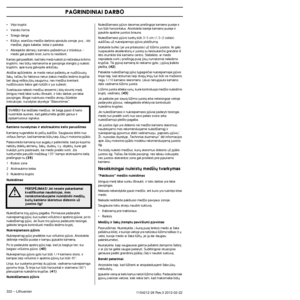 Page 322PAGRINDINIAI DARBO
322 – Lithuanian1154212-26 Rev.3 2012-02-22
•Vòjo kryptis
•Vainiko forma
•Sniego danga
•Klitys, esanãios medÏio darbinio spindulio zonoje, pvz.,: kiti\
 
medÏiai, jògos kabeliai, keliai ir pastatai.
•Atkreipkite dòmes∞ ∞ kamieno paÏeidimus ir trnòsius -\
 
medis gali pradòti kristi Jums to nesitikint.
Kartais gali paai‰kòti, kad teks med∞ nuleisti jo natralaus\
 kritimo 
kryptimi, nes bt˜ ne∞manoma ar pavojinga stengtis j∞ nuleis\
ti 
kryptimi, apie kurià galvojote anksãiau....