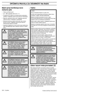 Page 330OPåENITA PRAVILA ZA SIGURNOST NA RADU
330 – Croatian1154212-26 Rev.3 2012-02-22
Mjere prije kori‰tenja nove 
motorne pile
•PaÏljivo proãitajte upute.
•(1) - (51) pogledajte slike na str. 2-5.
•Provjerite da li je naprava za rezanje pravilno sastavljena i 
pode‰ena. Pogledajte uputstva pod naslovom Sastavljanje.
•Napunite i pokrenite motornu pilu. Pogledajte upute pod 
naslovima Gorivo i Pokretanje i zaustavljanje
•Nemojte koristiti pilu ukoliko nije dovoljno ulja za lanac 
docurilo na lanac. Pogledajte...