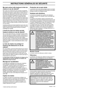 Page 373INSTRUCTIONS GÉNÉRALES DE SÉCURITÉ
French – 3731154212-26 Rev.3 2012-02-22
Ma main active-t-elle toujours le frein de 
chaîne en cas de rebond?
Non. Il faut une certaine force pour pousser la protection 
anti-rebond vers l’avant. Si votre main ne fait qu’efﬂeurer la 
protection anti-rebond ou glisse dessus, la force peut ne 
pas sufﬁre pour déclencher le frein de chaîne. Vous devez 
aussi tenir fermement la poignée de la tronçonneuse 
quand vous travaillez. Ainsi, vous ne lâchez peut être 
jamais la...