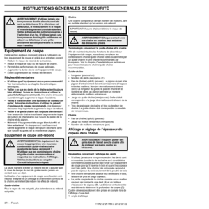 Page 374INSTRUCTIONS GÉNÉRALES DE SÉCURITÉ
374 – French1154212-26 Rev.3 2012-02-22
Équipement de coupe
Cette section explique comment, grâce à l’utilisation du 
bon équipement de coupe et grâce à un entretien correct:
• Réduire le risque de rebond de la machine.
• Réduit le risque de saut ou de rupture de chaîne.
• Permet des performances de coupe optimales.
• Augmenter la durée de vie de l’équipement de coupe.
• Évite l’augmentation du niveau de vibration.
Règles élémentaires
•N’utiliser que l’équipement de...