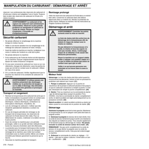 Page 378MONTAGE
378 – French1154212-26 Rev.3 2012-02-22
réservoir. Les contenances des réservoirs de carburant et 
d’huile pour chaîne sont adaptées l’une à l’autre. Toujours 
faire le plein des réservoirs de carburant et d’huile à la 
même occasion.
Sécurité carburant
•Ne jamais effectuer le remplissage de la machine 
lorsque le moteur tourne.
• Veiller à une bonne aération lors du remplissage et du  mélange de carb
 urant (essence et huile 2 temps).
• Avant de mettre la machine en marche, la déplacer à au...