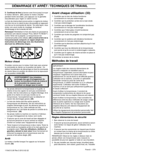 Page 379MONTAGE
French – 3791154212-26 Rev.3 2012-02-22
5.  Continuez de tirer le lanceur avec force jusqu’à ce que 
le moteur démarre.  (27) Laissez le moteur chauffer 
pendant trente secondes, puis appuyez sur la gâchette 
daccélération pour régler un ralenti normal.
Le frein de chaîne étant encore activé, le régime du moteur \
doit être mis sur le ralenti le plus vite possib
 le en appuyant 
une fois sur la commande du star ter.  De cette façon, vous 
évitez une usure inutile du couplage, du tambour...