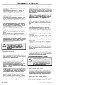 Page 380MONTAGE
380 – French1154212-26 Rev.3 2012-02-22
par mauvais temps est cause de fatigue et peut même 
être dangereux: sol glissant, direction de chute d’arbre 
modiﬁée, etc.
3 Observer la plus grande prudence en élaguant les  petites branches et éviter de scier un bosquet (ou 
plusieurs branchettes en même temps).

 Les 
branchettes peuvent se coincer dans la chaîne, être 
projetées vers l’utilisateur et causer des blessures 
personnelles graves.
4 S’assurer de pouvoir se tenir et se déplacer en toute...