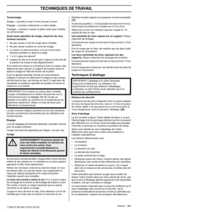 Page 381MONTAGE
French – 3811154212-26 Rev.3 2012-02-22
Terminologie
Sciage = consiste à scier le tronc de part en part.
Élagage = consiste à ébrancher un arbre abattu.
Fendage = consiste à casser la pièce avant que l’entaille 
ne soit ter
 minée.
Avant toute opération de sciage, observer les cinq 
facteurs suivants:
1Ne pas coincer l’outil de coupe dans l’entaille.
2 Ne pas casser la pièce en cours de sciage.
3 La chaîne ne doit rencontrer ni le sol ni tout autre  obstacle pendant ou après le sciage
 .
4 Y...