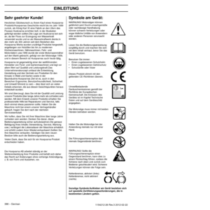 Page 388EINLEITUNG
388 – German1154212-26 Rev.3 2012-02-22
Sehr geehrter Kunde!
Herzlichen Glückwunsch zu Ihrem Kauf eines Husqvarna-
Produkts!Husqvarnas Geschichte reicht bis ins Jahr 1689 
zurück, als König Karl XI eine Fabrik an den Ufern des 
Flusses Huskvarna errichten ließ, in der Musketen 
gefertigt werden sollten.Die Lage am Huskvarna bot sich 
an, da der Fluss zur Erzeugung von Wasserkraft 
verwendet wurde und so als Wasserkraftwerk diente.In 
den mehr als 300 Jahren seit dem Bestehen des...