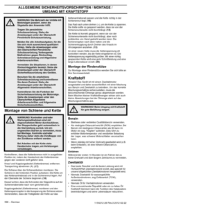 Page 396UMGANG MIT KRAFTSTOFF
396 – German1154212-26 Rev.3 2012-02-22
Montage von Schiene und Kette
Kontrollieren, dass die Kettenbremse nicht in ausgelöster 
Position ist, indem der Handschutz der Kettenbremse 
gegen den vorderen Griff geführt wird.
Knauf und Kupplungsdeckel (Kettenbremse) entfernen. 
T
 ransportring abnehmen (A). (17)
Die Schiene über die Schienenbolzen montieren. Die 
Schiene in der hintersten Position aufsetzen. Die Kette um 
das Kettenantriebsrad und in die Schienennut legen. Auf 
der...