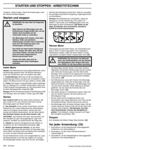 Page 398UMGANG MIT KRAFTSTOFF
398 – German1154212-26 Rev.3 2012-02-22
montieren. Gerät reinigen. Siehe die Anweisungen unter 
der Überschrift Wartungsplan.
Starten und stoppen
Kalter Motor
Starten: Die Kettenbremse muss eingeschaltet sein, wenn 
die Motorsäge gestar tet wird. Die Bremse aktivieren, 
indem der Handschutz nach vorn geführt wird. 
(21)1.  Kraftstoffpumpe: Mehrmals auf die Gummiblase der 
Kraftstoffpumpe drücken, bis diese sich mit Kraftstoff zu füllen 
beginnt. Die Blase braucht nicht ganz gefüllt...