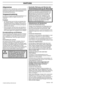 Page 403UMGANG MIT KRAFTSTOFF
German – 4031154212-26 Rev.3 2012-02-22
Allgemeines
Der Bediener darf nur die Wartungs- und Servicearbeiten 
ausführen, die in dieser Bedienungsanleitung beschrieben 
sind.Größere Eingriffe sind von einer autorisierten 
Servicewerkstatt auszuführen.
Vergasereinstellung
Ihr Husqvarna-Produkt wurde gemäß Speziﬁkationen zur 
Reduzierung schädlicher Abgase konstruiert und 
hergestellt. 
Funktion•Die Motordrehzahl wird mit Hilfe des Gashebels über 
den Vergaser geregelt. Im Vergaser...